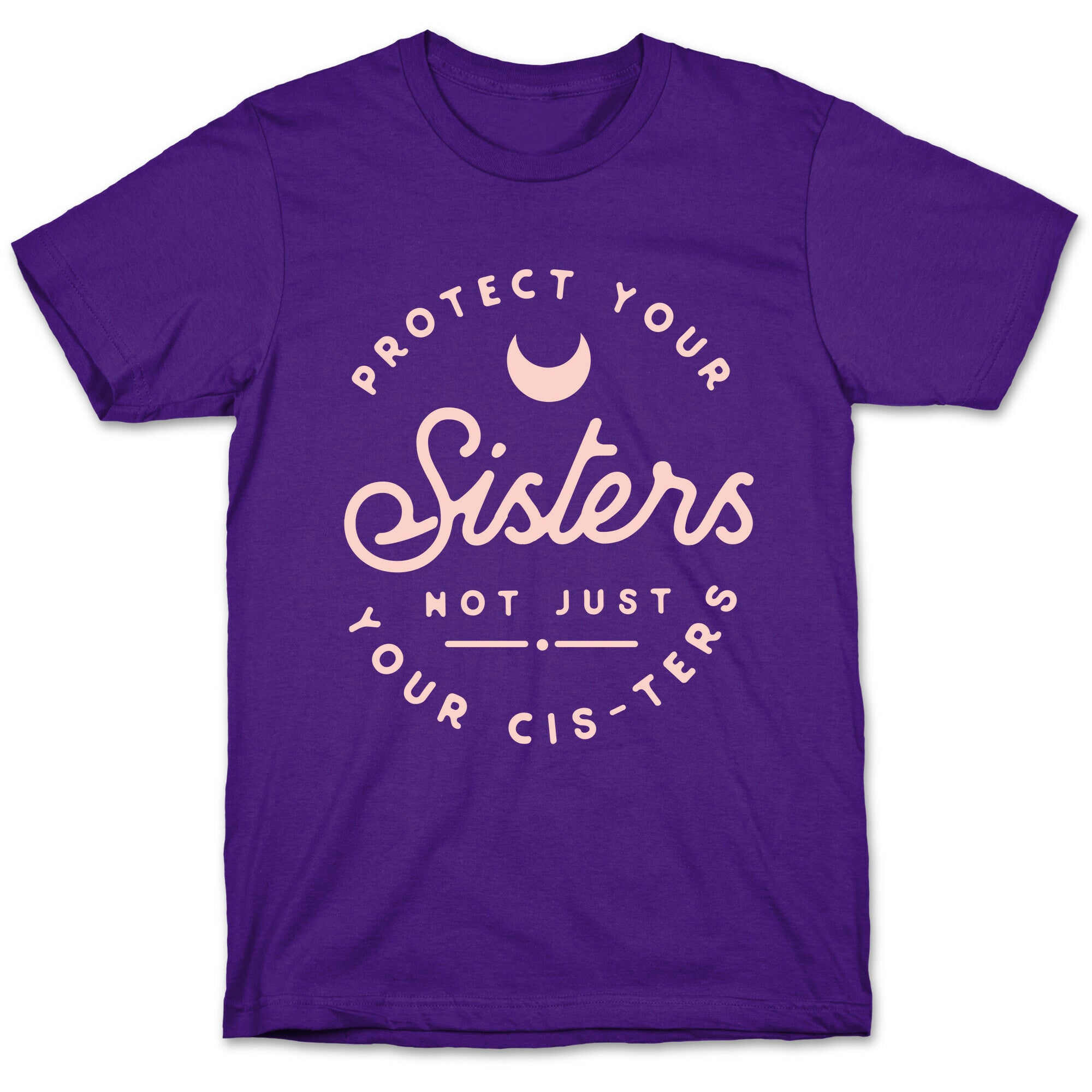 Protect Your Sisters NOt Just YOur Cis-ters T-Shirt